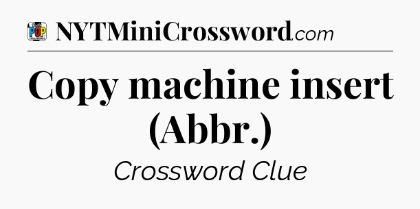Copy machine insert (Abbr.) Crossword Clue