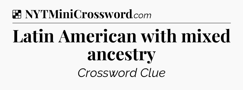 Solution: Latin American with mixed ancestry - NYT Crossword