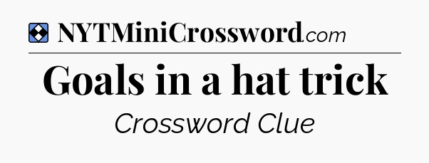 Solution: Goals in a hat trick - NYT Mini Crossword
