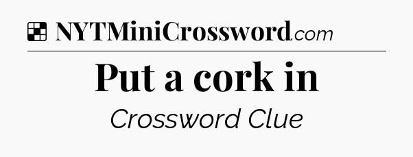 Solution: Put a cork in - NYT Crossword