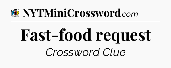 Fast-food request Crossword Clue