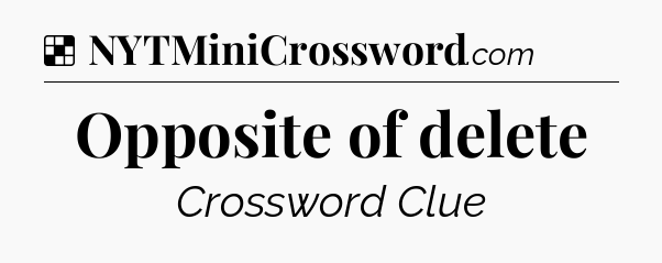 Opposite of delete NYT Crossword