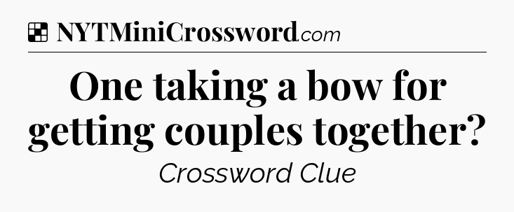 Solution: One taking a bow for getting couples together - NYT Crossword