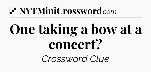 Solution: One taking a bow at a concert - NYT Crossword