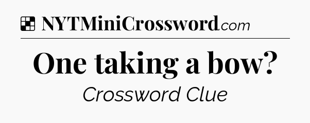 Solution: One taking a bow - NYT Crossword