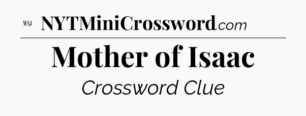 Mother of Isaac - WSJ Crossword
