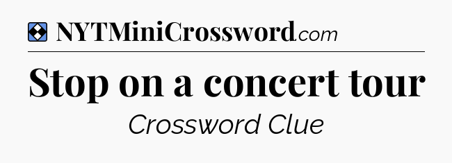 Solution: Stop on a concert tour - NYT Mini Crossword
