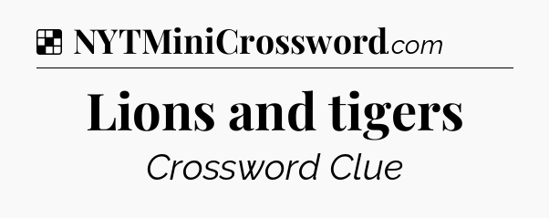 Solution: Lions and tigers - NYT Crossword