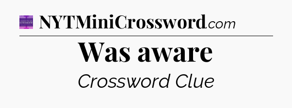 Was aware - Thomas Joseph Crossword