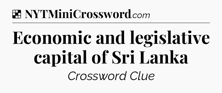 Solution: Economic and legislative capital of Sri Lanka - NYT Crossword