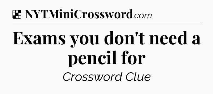 Solution: Exams you don't need a pencil for - NYT Crossword