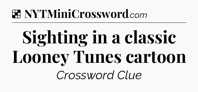 Solution: Sighting in a classic Looney Tunes cartoon - NYT Crossword