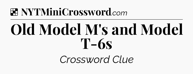 Solution: Old Model M's and Model T-6s - NYT Crossword