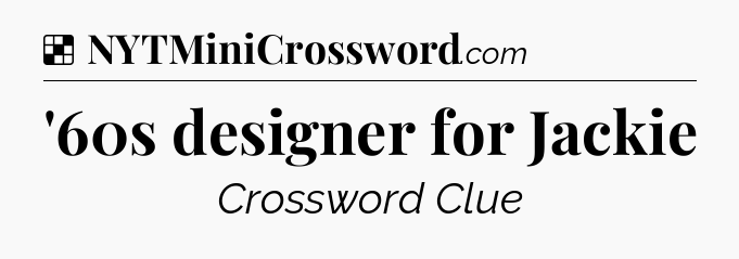Solution: '60s designer for Jackie - NYT Crossword