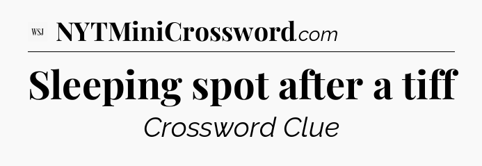 Sleeping spot after a tiff - WSJ Crossword