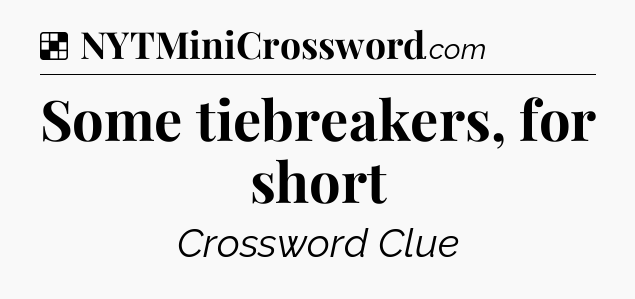 Solution: Some tiebreakers, for short - NYT Crossword