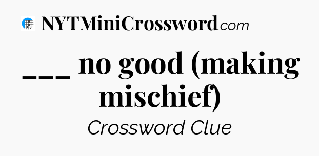 ___ no good (making mischief) Crossword Clue