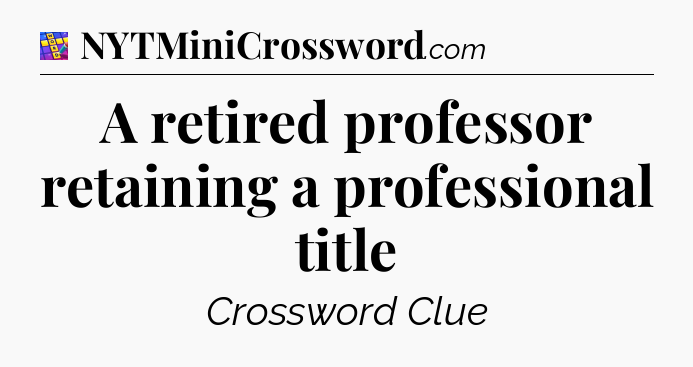 A retired professor retaining a professional title Codycross