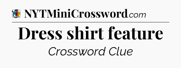 Dress shirt feature Crossword Clue