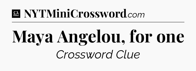 Maya Angelou, for one - LA Times Crossword