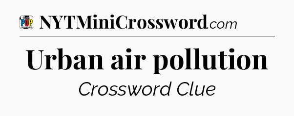 Urban air pollution Crossword Clue