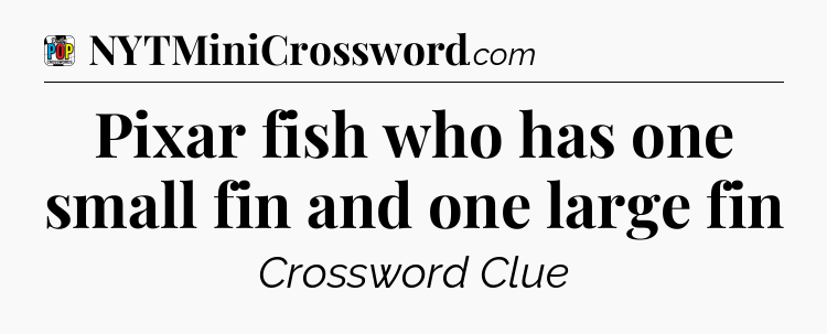 Pixar fish who has one small fin and one large fin Crossword Clue