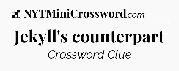 Solution: Jekyll's counterpart - NYT Crossword