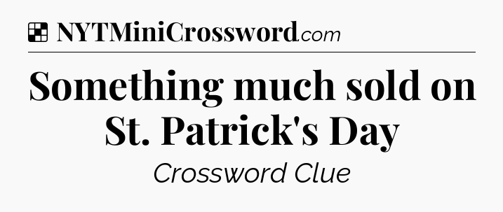 Solution: Something much sold on St. Patrick's Day - NYT Crossword