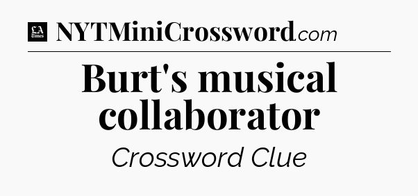 Burt's musical collaborator - LA Times Crossword