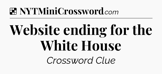 Solution: Website ending for the White House - NYT Crossword