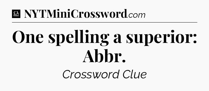 One spelling a superior: Abbr - LA Times Crossword