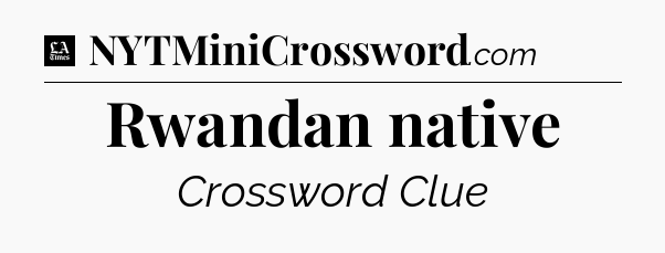Rwandan native - LA Times Crossword