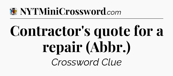 Contractor's quote for a repair (Abbr.) Crossword Clue