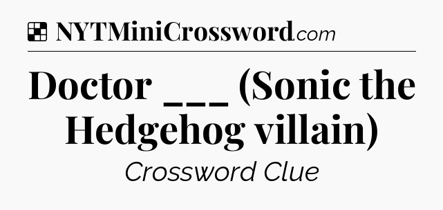Solution: Doctor ___ (Sonic the Hedgehog villain) - NYT Crossword