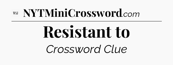 Resistant to - WSJ Crossword