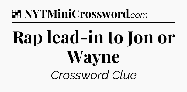 Solution: Rap lead-in to Jon or Wayne - NYT Crossword