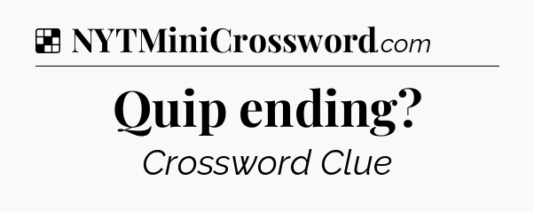 Solution: Quip ending - NYT Crossword