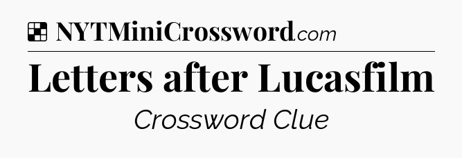 Solution: Letters after Lucasfilm - NYT Crossword