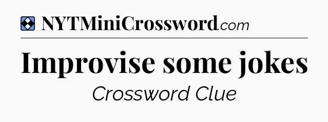 Solution: Improvise some jokes - NYT Mini Crossword