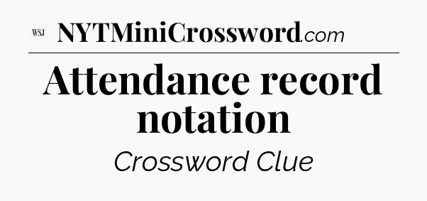 Attendance record notation - WSJ Crossword