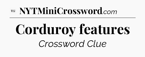 Corduroy features - WSJ Crossword