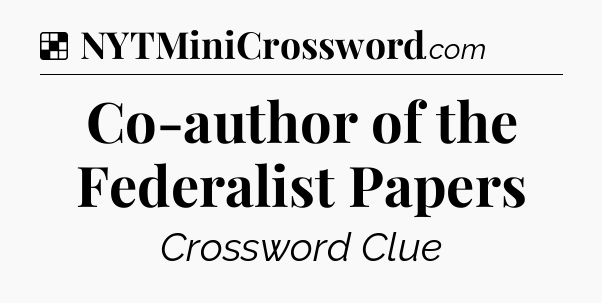 Solution: Co-author of the Federalist Papers - NYT Crossword