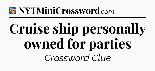Cruise ship personally owned for parties Codycross