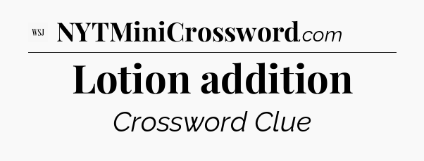Lotion addition - WSJ Crossword