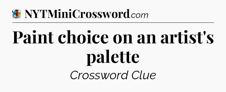Paint choice on an artist's palette Crossword Clue
