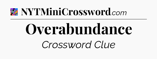 Overabundance Crossword Clue