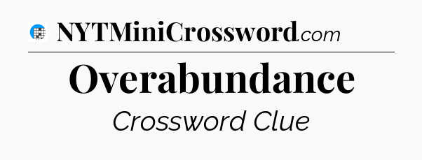 Overabundance Crossword Clue