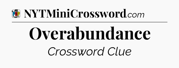 Overabundance Crossword Clue