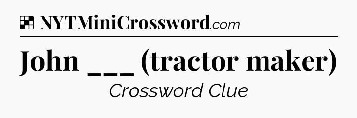 Solution: John ___ (tractor maker) - NYT Crossword