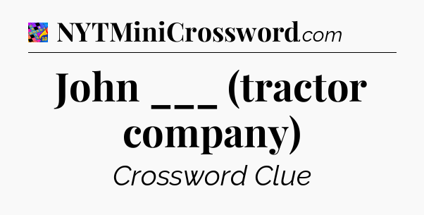 John ___ (tractor company) Crossword Clue